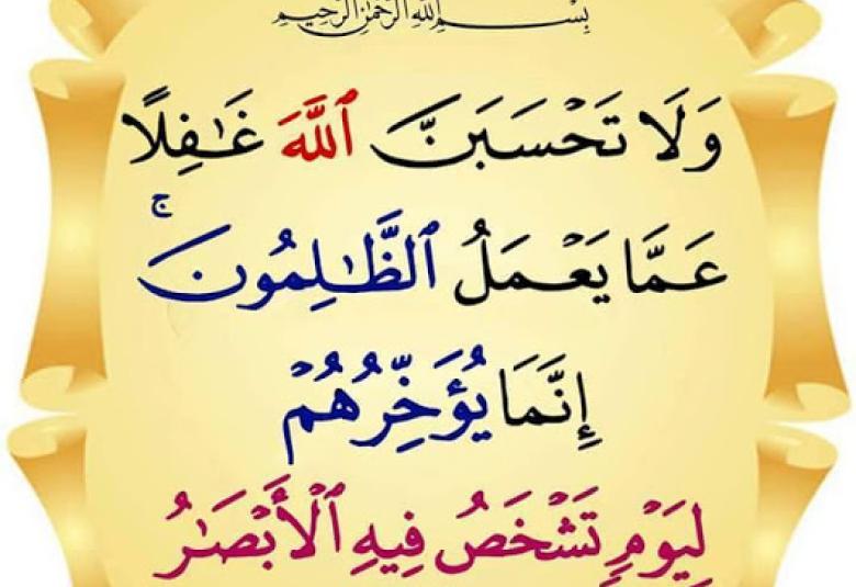 
<span>"ولا تحسبنّ اللهَ غافلا عما يعملُ الظالمون"</span>
